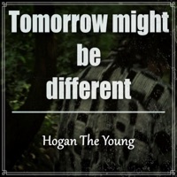 Tomorrow Might Be Different - Single - Hogan The Young
