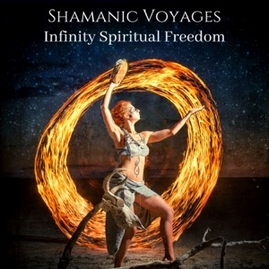 Shamanic Voyages: Infinity Spiritual Freedom
