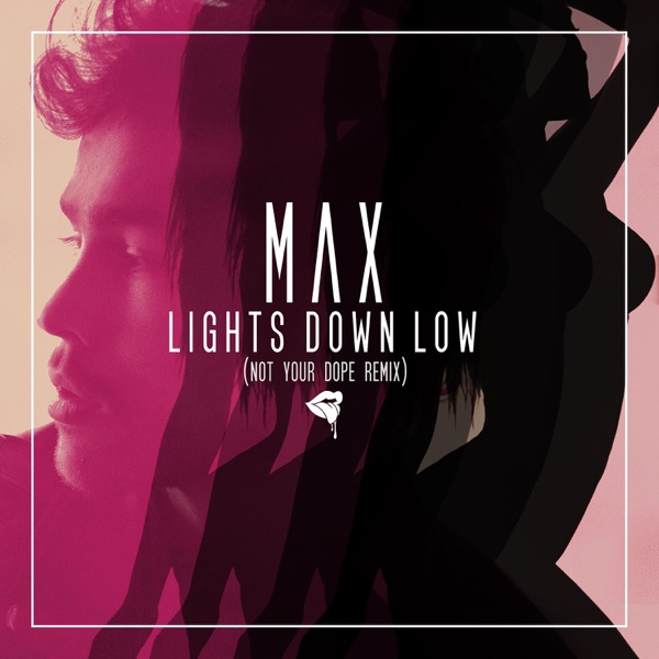 Lights Down Low (Not Your Dope Remix) - Single - MAX