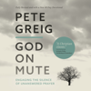 God on Mute: Engaging the Silence of Unanswered Prayer - Pete Greig