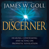 The Discerner: Hearing, Confirming, and Acting on Prophetic Revelation (Unabridged) - James W. Goll