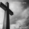 No Fue en Vano - Jonathan Oriel Lara