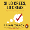 Si lo crees, lo creas - Brian Tracy