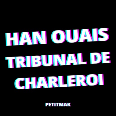 PetitMak - Han Ouais Tribunal de Charleroi