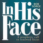 In His Face: A Prophetic Call to Renewed Focus (Unabridged) - Bob Sorge