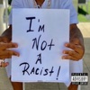 I'm Not a Racist - Single