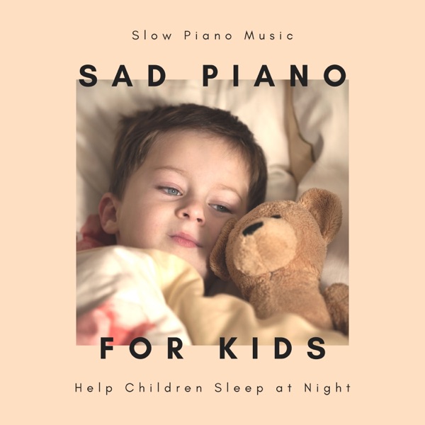 Sad Piano for Kids - Slow Piano Music to Help Children Sleep at Night