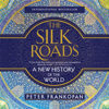 The Silk Roads: A New History of the World (Unabridged) - Peter Frankopan