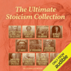 The Ultimate Stoicism Collection: Letters from a Stoic (All 124 Letters), Meditations of Marcus Aurelius, The Enchiridion, Of Peace of Mind, Of Anger, Of Providence, The Discourses of Epictetus, The Golden Sayings of Epictetus, Fragments Attributed to Epi - Seneca, Marcus Aurelius, Epictetus & John Lord