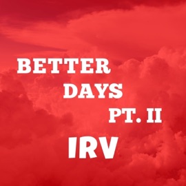 Better Days, Pt. II IRV