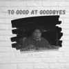 Too Good At Goodbyes