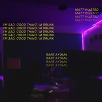 I'm Sad, Good Thing I'm Drunk (feat. Rare Akuma) - Single - Matt Wxsted