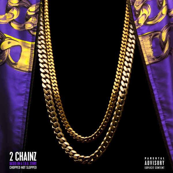 Based On a T.R.U. Story (Chopped Not Slopped) - 2 Chainz