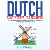 Dutch Short Stories for Beginners: 20 Captivating Short Stories to Learn Dutch &amp; Grow Your Vocabulary the Fun Way! (Easy Dutch Stories) (Unabridged) - Lingo Mastery Cover Art