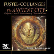 The Ancient City: A Study on the Religion, Laws, and Institutions of Ancient Greece and Rome (Unabridged)