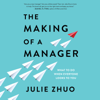 The Making of a Manager: What to Do When Everyone Looks to You (Unabridged) - Julie Zhuo