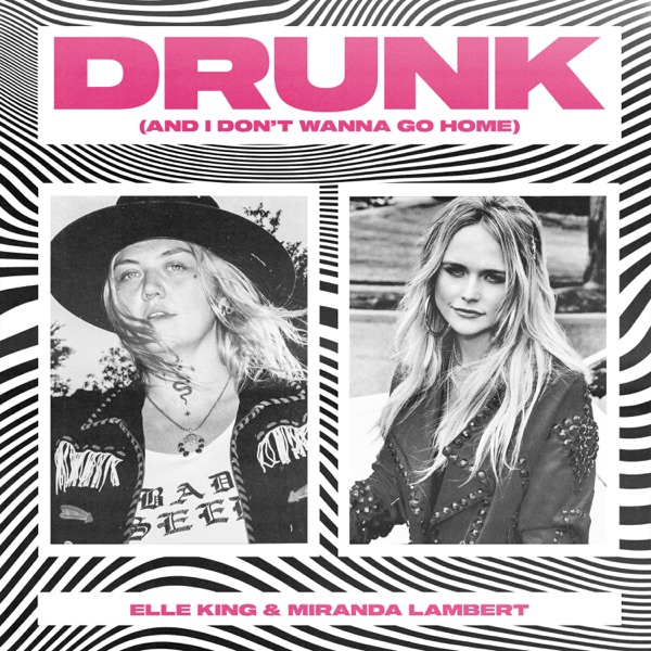 Elle King W/Miranda Lambert - Drunk (And I Don't Want To Go Home)