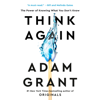 Think Again: The Power of Knowing What You Don't Know (Unabridged) - Adam Grant