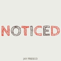 Noticed - Single - JAY FRESCO