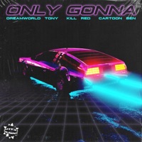 Only Gonna (feat. Kill Red & Cartoon Ben) - Single - Dreamworld Tony