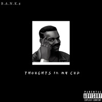 Thoughts In My Cup - Single - B.A.N.K.$.