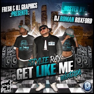 Fresh & ILL Graphics Presents: Stylie Ray"Get Like Me" Hosted By DJ Roman Roxford" the MixTape