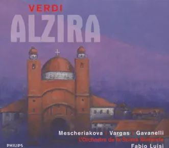 Verdi: Alzira by Choeur Du Grand Theatre De Geneve, Fabio Luisi, Orchestre de la Suisse Romande, Marina Mescheriakova, Paolo Gavanelli & Ramón Vargas album reviews, ratings, credits