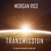 Transmission (The Invasion Chronicles—Book One): A Science Fiction Thriller - Morgan Rice