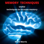 Memory Techniques: Useful Techniques to Increase Memory (Unabridged) - Mark Morris