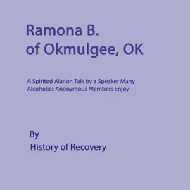 Ramona B. of Okmulgee Oklahoma: A Spirited Al-Anon Talk by a Speaker Many Alcoholics Anonymous Members Enjoy (Unabridged)