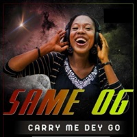 Carry Me Dey Go - Single - Same OG