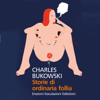 Storie di ordinaria follia. Erezioni, eiaculazioni, esibizioni - Charles Bukowski