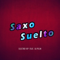 Saxo Suelto (feat. Dj Pilin) - Single - Electro VIP