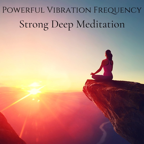 Powerful Vibration Frequency: Strong Deep Meditation