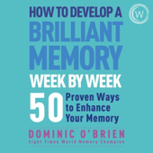 How to Develop a Brilliant Memory Week by Week: 50 Proven Ways to Enhance Your Memory Skills (Unabridged)