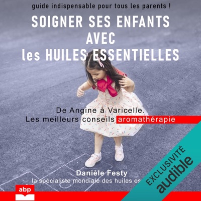 Soigner ses enfants avec les huiles essentielles: De Angine à Varicelle. Les meilleurs conseils aromathérapie