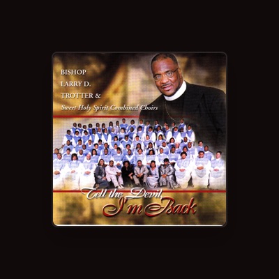 Listen to Bishop Larry Trotter & Sweet Holy Spirit, watch music videos, read bio, see tour dates & more!
