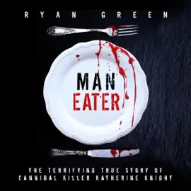 Man-Eater: The Terrifying True Story of Cannibal Killer Katherine Knight (Unabridged)