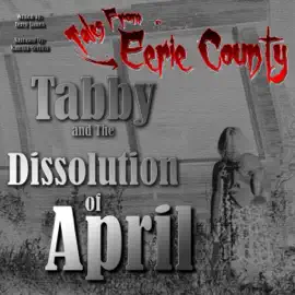 Tabby and the Dissolution of April: Tales from Eerie County, Book 2 (Unabridged)