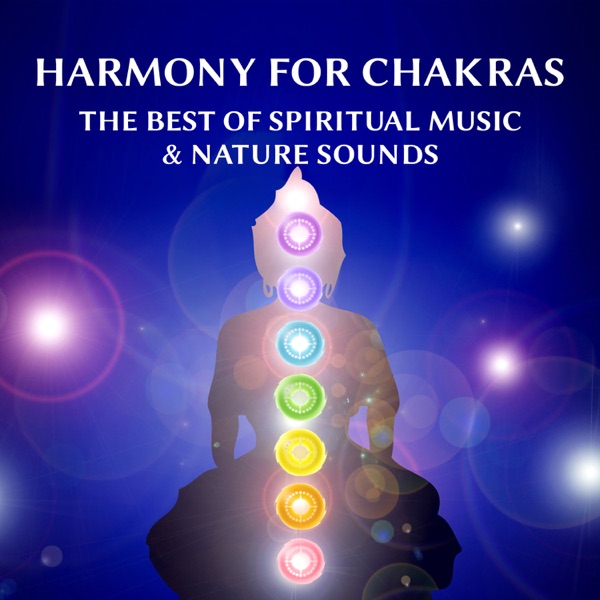 Harmony for Chakras: The Best of Spiritual Music & Nature Sounds for Human Chakras, Body Relaxation, Open Mind, Guided Meditation, Inner Balance, Tibetan Om Chants & Zen State of the Soul