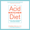 The Acid Watcher Diet: A 28-Day Reflux Prevention and Healing Program (Unabridged) - Jonathan Aviv, MD, FACS