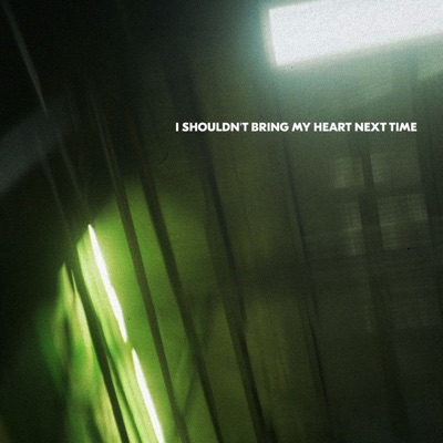I Shouldn't Bring My Heart Next Time - Single