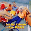 All My Friends Are Dead - Single