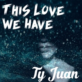 This Love We Have Ty Juan