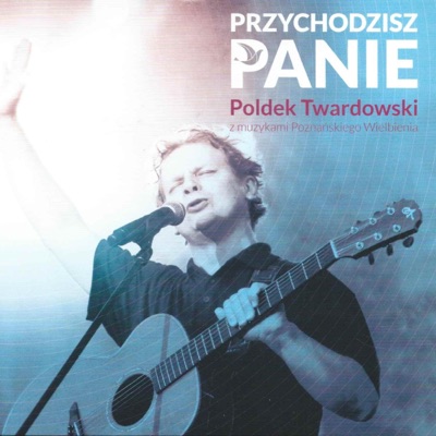 Przychodzisz Panie (feat. Poznańskie Wielbienie)