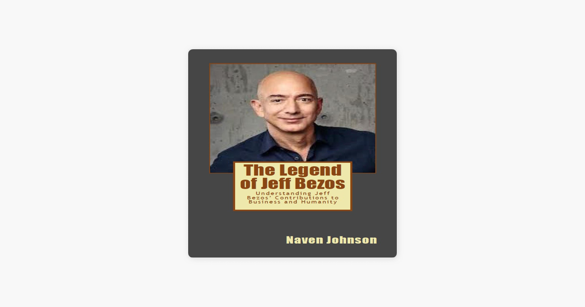 ‎The Legend of Jeff Bezos Understanding Jeff Bezos’ Contributions to
