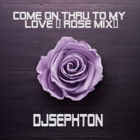 Come On Thru To My Love (RosE MIX) - Single - Djsephton