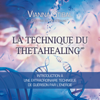 La technique du Thetahealing : Introduction à une extraordinaire technique de guérison par l'énergie - Vianna Stibal