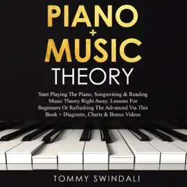 Piano + Music Theory: Start Playing the Piano, Songwriting & Reading Music Theory Right Away. Lessons for Beginners or Refreshing the Advanced Via This Book + Diagrams, Charts & Bonus Videos (Unabridged)