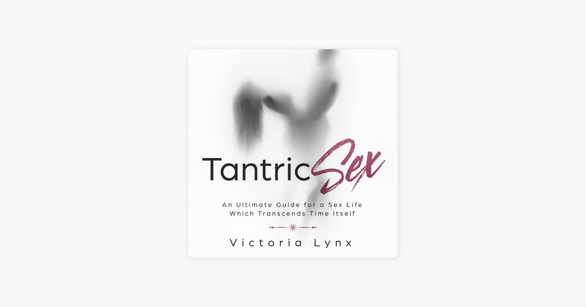 ‎Tantric Sex An Ultimate Guide for a Sex Life Which Transcends Time